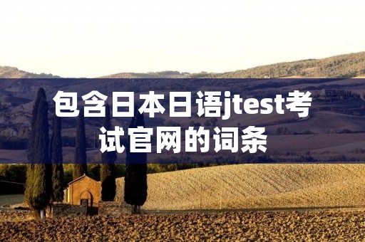 包含日本日语jtest考试官网的词条