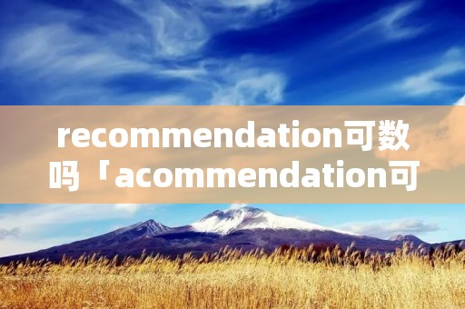 recommendation可数吗「acommendation可数吗」