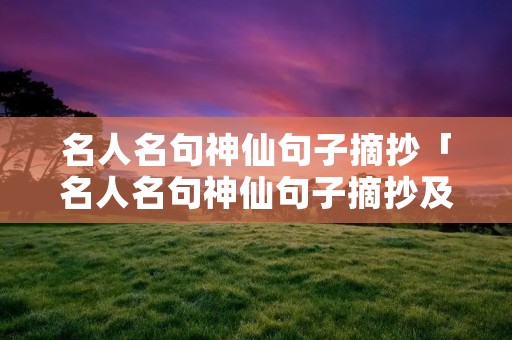 名人名句神仙句子摘抄「名人名句神仙句子摘抄及感悟」