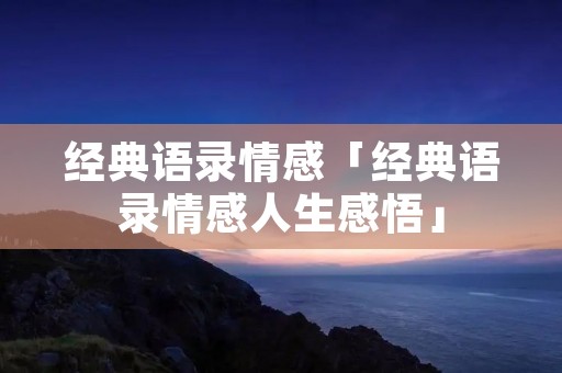 经典语录情感「经典语录情感人生感悟」