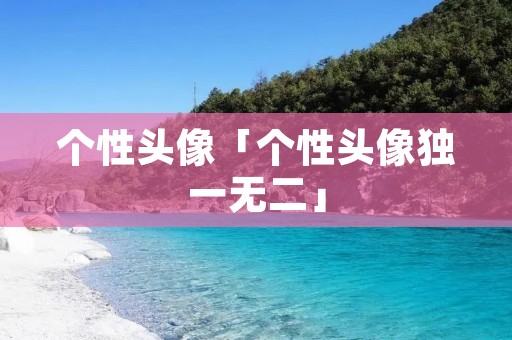 个性头像「个性头像独一无二」