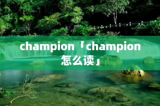 champion「champion怎么读」