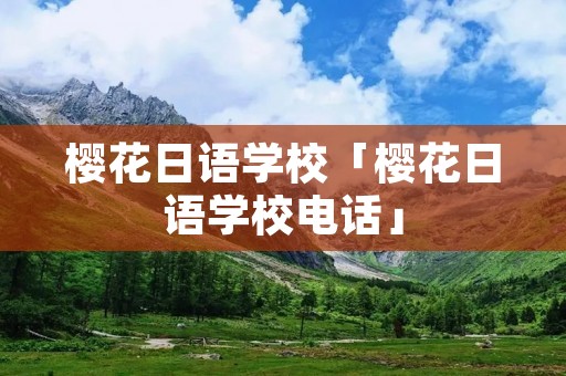 樱花日语学校「樱花日语学校电话」