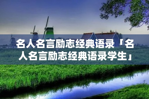 名人名言励志经典语录「名人名言励志经典语录学生」