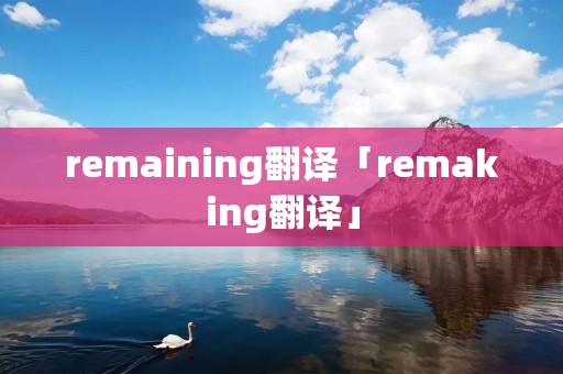 remaining翻译「remaking翻译」