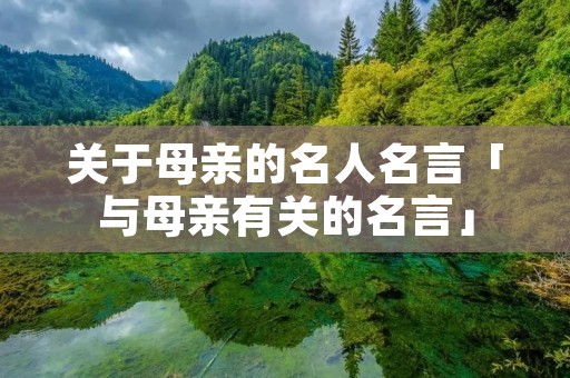 关于母亲的名人名言「与母亲有关的名言」