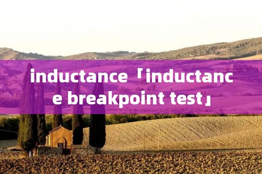 inductance「inductance breakpoint test」