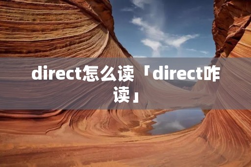 direct怎么读「direct咋读」