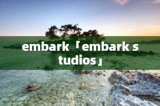 embark「embark studios」 embark「embark studios」