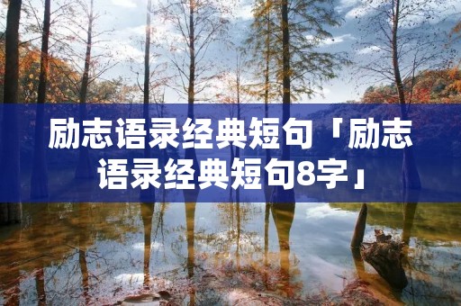 励志语录经典短句「励志语录经典短句8字」 励志语录经典短句「励志语录经典短句8字」
