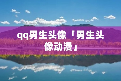 qq男生头像「男生头像动漫」