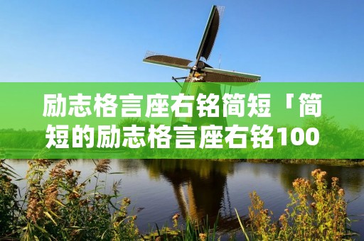 励志格言座右铭简短「简短的励志格言座右铭100句」
