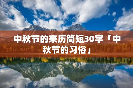 中秋节的来历简短30字「中秋节的习俗」