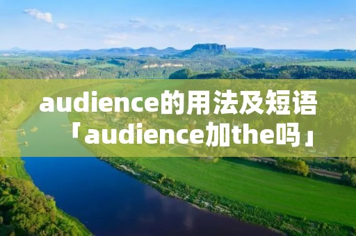 audience的用法及短语「audience加the吗」 audience的用法及短语「audience加the吗」