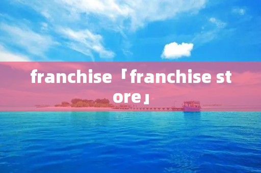 franchise「franchise store」