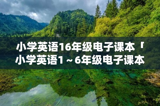 小学英语16年级电子课本「小学英语1～6年级电子课本」
