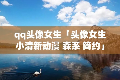 qq头像女生「头像女生小清新动漫 森系 简约」