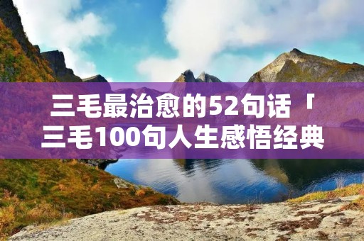 三毛最治愈的52句话「三毛100句人生感悟经典语录」