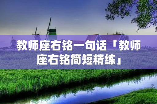 教师座右铭一句话「教师座右铭简短精练」