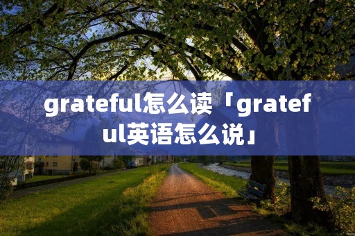 grateful怎么读「grateful英语怎么说」