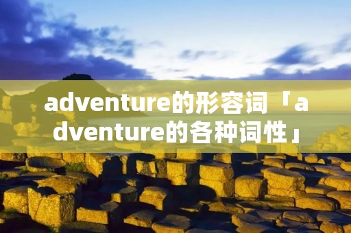 adventure的形容词「adventure的各种词性」