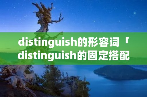 distinguish的形容词「distinguish的固定搭配」
