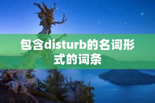 包含disturb的名词形式的词条
