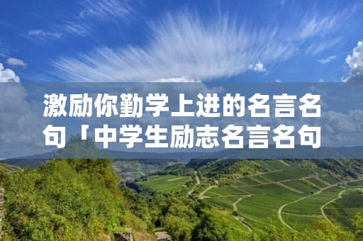 激励你勤学上进的名言名句「中学生励志名言名句」