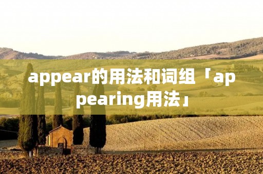 appear的用法和词组「appearing用法」