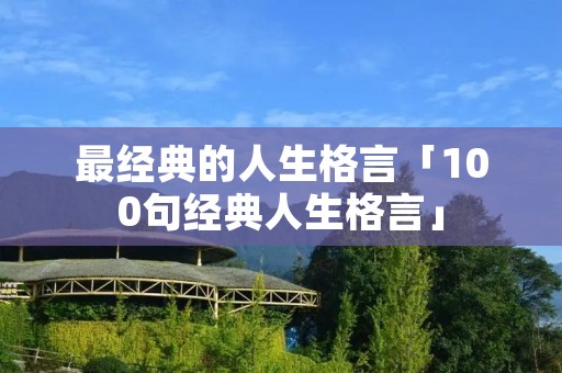 最经典的人生格言「100句经典人生格言」