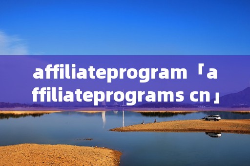affiliateprogram「affiliateprograms cn」