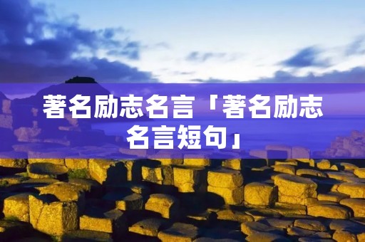 著名励志名言「著名励志名言短句」 著名励志名言「著名励志名言短句」