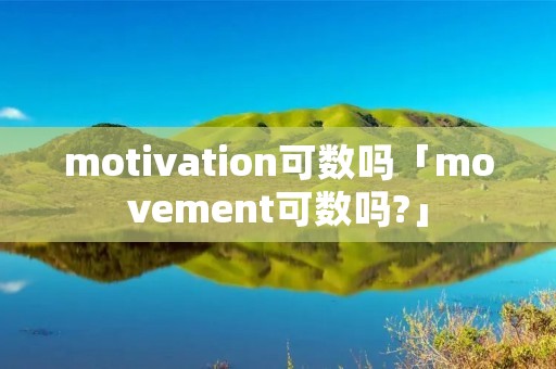 motivation可数吗「movement可数吗?」