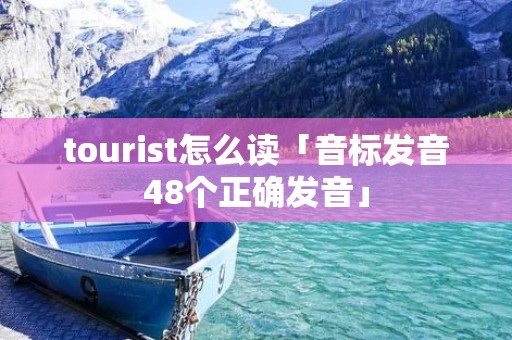 tourist怎么读「音标发音48个正确发音」
