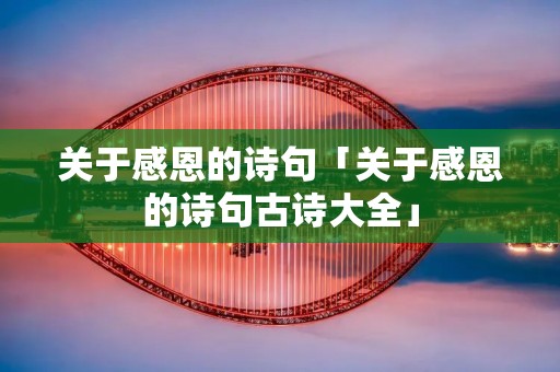 关于感恩的诗句「关于感恩的诗句古诗大全」