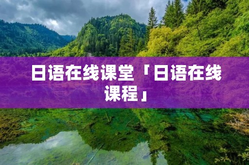 日语在线课堂「日语在线课程」