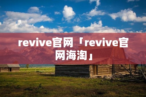 revive官网「revive官网海淘」