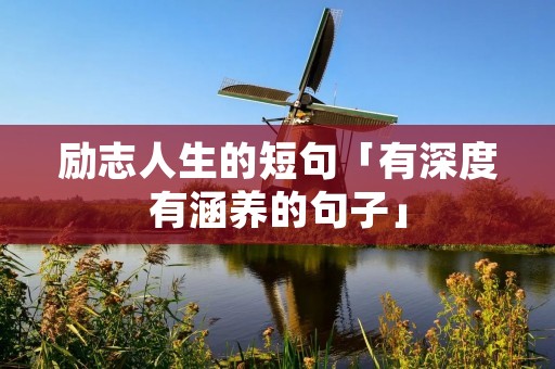 励志人生的短句「有深度有涵养的句子」 励志人生的短句「有深度有涵养的句子」