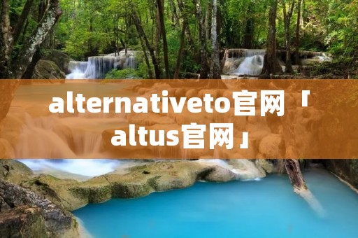 alternativeto官网「altus官网」 alternativeto官网「altus官网」