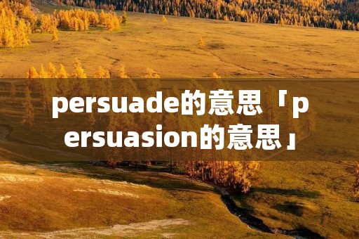 persuade的意思「persuasion的意思」