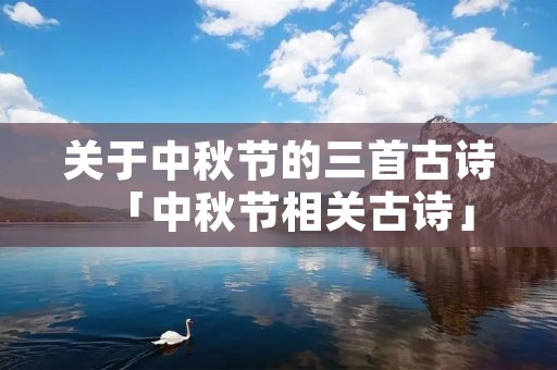 关于中秋节的三首古诗「中秋节相关古诗」