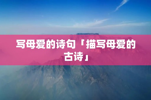 写母爱的诗句「描写母爱的古诗」