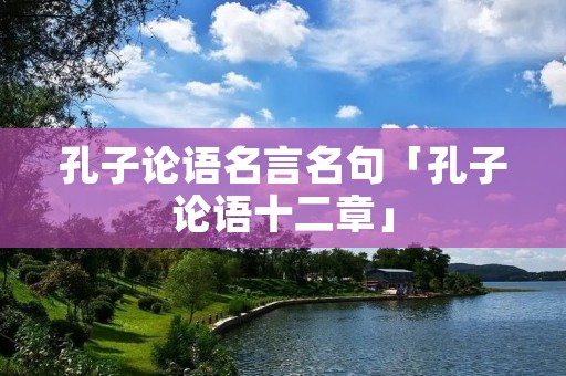 孔子论语名言名句「孔子论语十二章」
