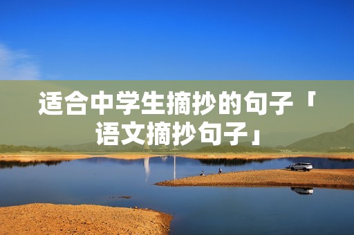 适合中学生摘抄的句子「语文摘抄句子」