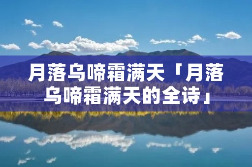月落乌啼霜满天「月落乌啼霜满天的全诗」