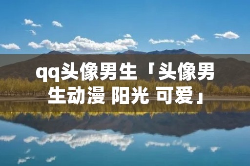 qq头像男生「头像男生动漫 阳光 可爱」