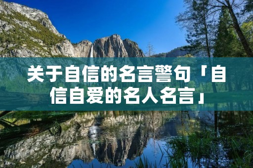关于自信的名言警句「自信自爱的名人名言」