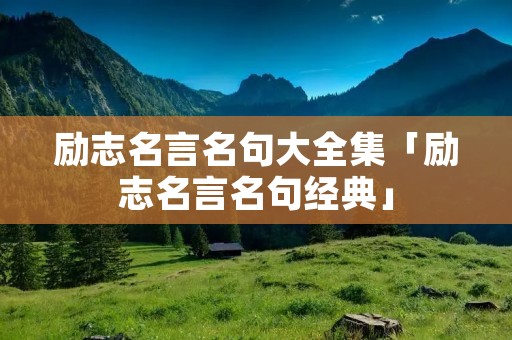 励志名言名句大全集「励志名言名句经典」