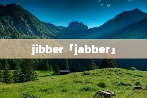 jibber「jabber」 jibber「jabber」