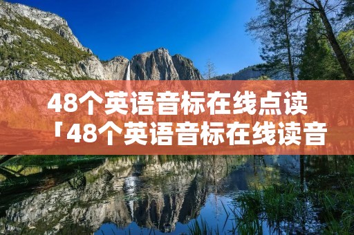 48个英语音标在线点读「48个英语音标在线读音」